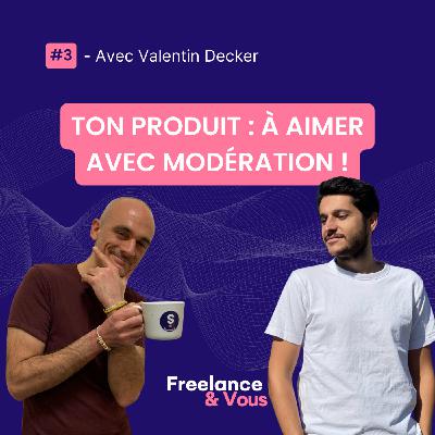 #3 - Ton produit : à aimer avec modération ! Avec Valentin Decker