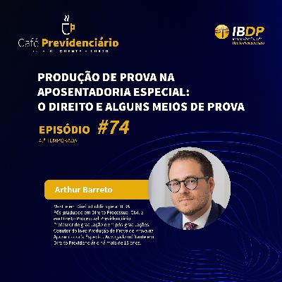 #74 - Produção de prova na Aposentadoria Especial: o direito e alguns meios de prova.