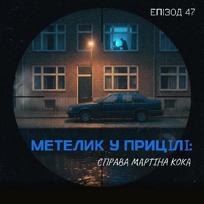 Епізод 47. Метелик у прицілі: справа Мартіна Кока