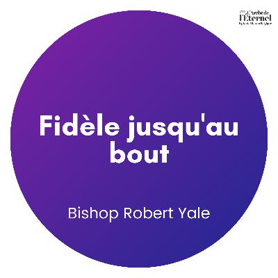 Fidèle jusqu'au bout — Bishop Robert Yale