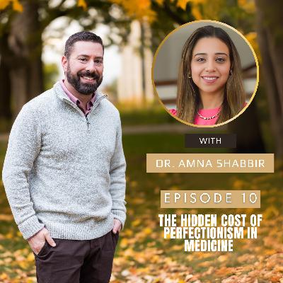 The Hidden Cost of Perfectionism in Medicine with Dr. Amna Shabbir | Ep10