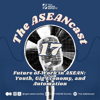 Episode 17: Future of Work in ASEAN: Youth, Gig Economy, and Automation Episode 17: Future of Work in ASEAN: Youth, Gig Economy, and Automation