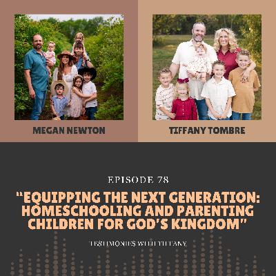 78: Equipping the Next Generation: Homeschooling and Parenting Children for God’s Kingdom with Tiffany Tombre and Megan Newton