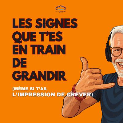Semaine 47 – “Ça pique parce que tu grandis” Épisode 2 : Les signes que t’es en train de grandir (même si t’as l’impression de crever)