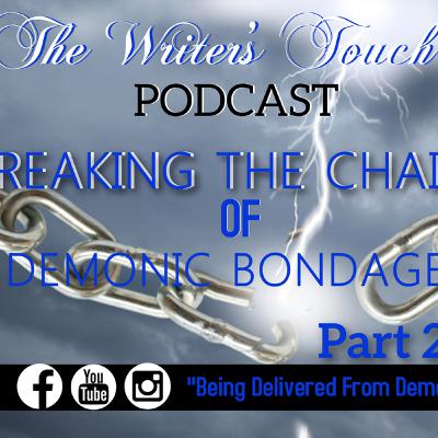 The Writer's Touch "Breaking The Chains Of Demonic Bondage' Part 2