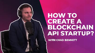How to Create a Blockchain API Startup with Chad Bennett (Episode #12)