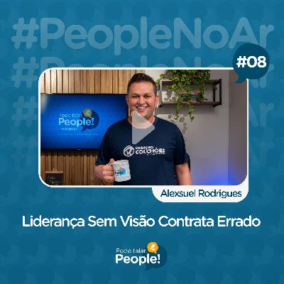 Liderança Sem Visão Contrata Errado | Pode Falar, People! #08