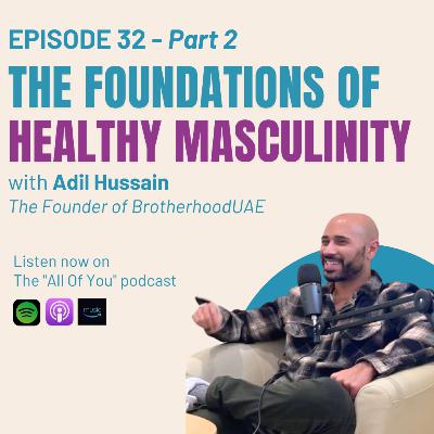 Ep 32 - The Foundations of Healthy Masculinity (Part 2)