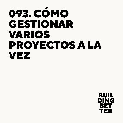 093. Cómo gestionar varios proyectos a la vez 093. Cómo gestionar varios proyectos a la vez