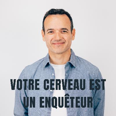 Votre Cerveau est un Enquêteur