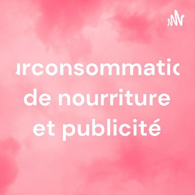 Podcast surconsommation de nourriture