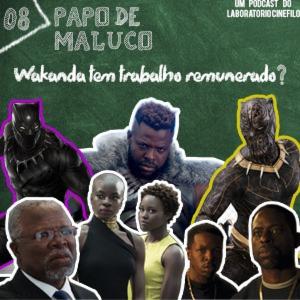 Papo de Maluco #08 - Wakanda tem trabalho remunerado?