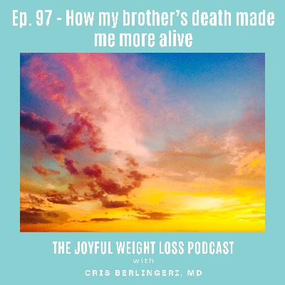 97. How my brothers death, made me more alive