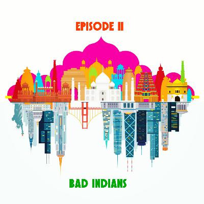 II. Bad Indians (feat. Shawn Parikh & Faroukh Virani)