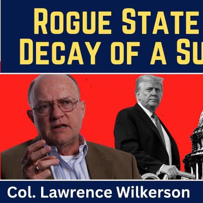 Lawrence Wilkerson: Rogue State America - Decay of a Superpower Lawrence Wilkerson: Rogue State America - Decay of a Superpower
