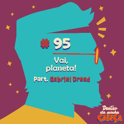 Episódio 95 - Vai, Planeta! (part. Gabriel Dread) Episódio 95 - Vai, Planeta! (part. Gabriel Dread)