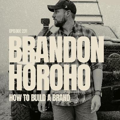 EP 231: BRANDON HOROHO | How to Build a Brand