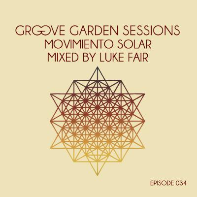 Groove Garden Sessions "Movimiento Solar" mixed by Luke Fair - Episode 034 Groove Garden Sessions "Movimiento Solar" mixed by Luke Fair - Episode 034