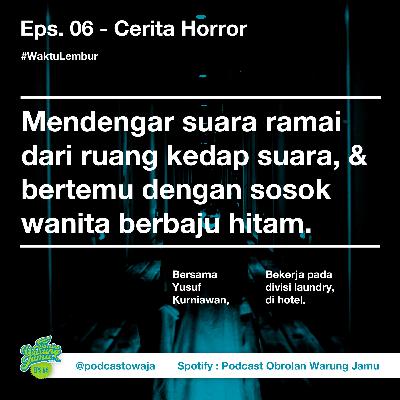 Eps. 06 - Cerita Horror #WaktuLembur (Mendengar suara ramai dari ruang kedap suara, & bertemu dengan sosok wanita berbaju hitam) bersama Yusuf Kurniawan.