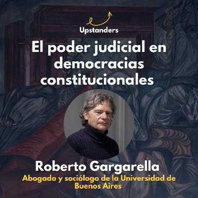 Roberto Gargarella: el poder judicial en democracias constitucionales