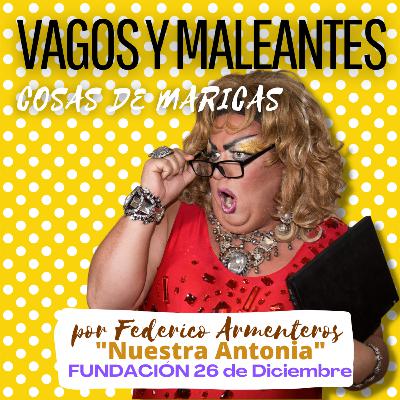 Ep.14 "Vagos y Maleantes" por Federico Armenteros (La Antonia) Fundación 26 de Diciembre