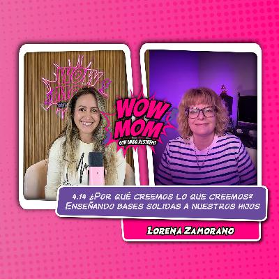 Ep. 4.14 "¿Por qué creemos lo que creemos? Enseñando bases sólidas a nuestros hijos" con Lorena Zamorano