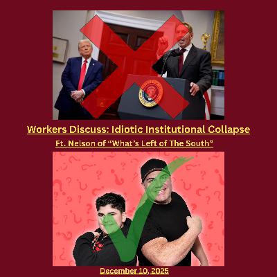 Workers Discuss: Idiotic Institutional Collapse, ft. Nelson of What's Left of the South Workers Discuss: Idiotic Institutional Collapse, ft. Nelson of What's Left of the South