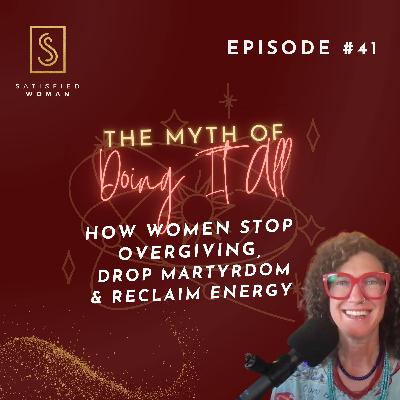Episode #41: The Myth of Doing It All | How Women Stop Overgiving, Drop the Martyr Role & Reclaim Energy
