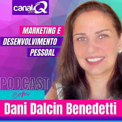 Marketing e Desenvolvimento Pessoal com Dani Dalcin Benedetti - Canal com Q - Podcast Q#12 Marketing e Desenvolvimento Pessoal com Dani Dalcin Benedetti - Canal com Q - Podcast Q#12