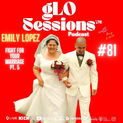 #81 Emily Lopez [Fight for Your Marriage pt. 5]