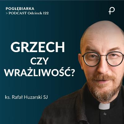 Odcinek 122: Czy wrażliwcy w Kościele łamią zasady–szczera rozmowa - Rafał Huzarski
