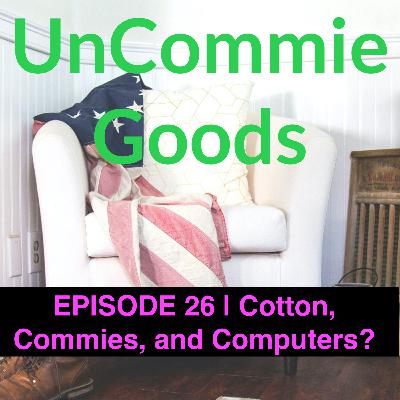 EP26| Cotton, Commies, and Computers?