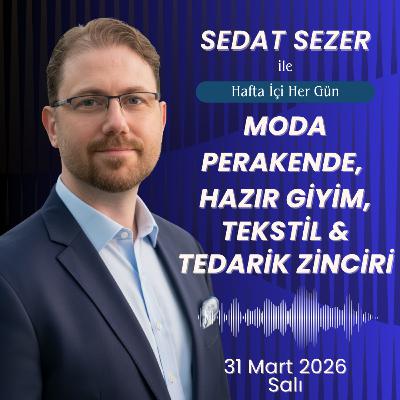 31 Mart | İlk Gemi Geçti, ABD-Çin Tarife Savaşı ve Türk Tekstilde Maliyet Baskısı