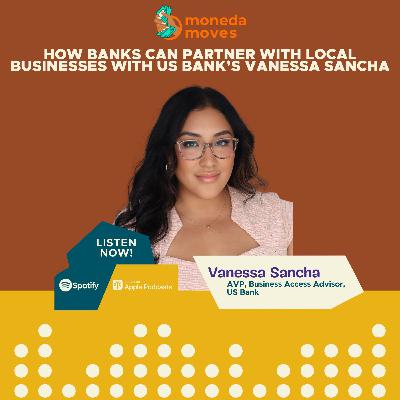 How Banks Can Partner with Local Businesses with US Bank’s Vanessa Sancha, AVP, Business Access Advisor, US Bank
