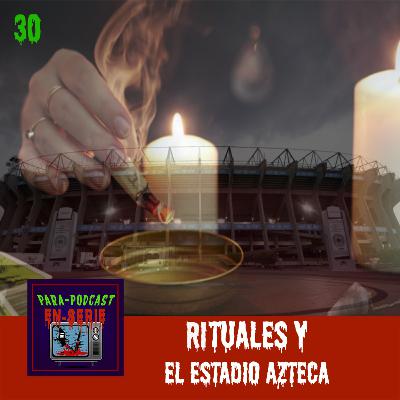 30. Rituales y El Estadio Azteca