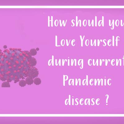 How should you Love Yourself during current Pandemic disease ? (Corona Virus)