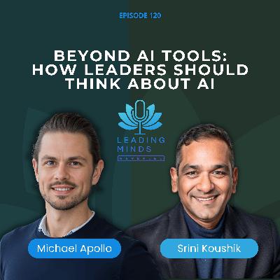 Beyond AI Tools: How Leaders Should Think About AI | Srini Koushik | EP 120 Beyond AI Tools: How Leaders Should Think About AI | Srini Koushik | EP 120