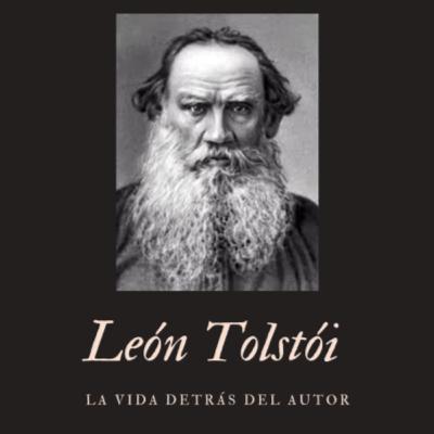 León Tolstói La vida detrás del autor