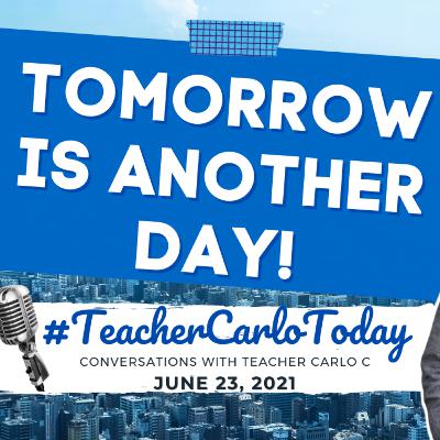 TOMORROW IS ANOTHER DAY | #TeacherCarloToday