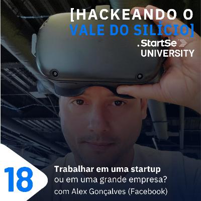 #18 Trabalhar em uma startup ou em uma grande empresa? com Alex Gonçalves (Facebook)