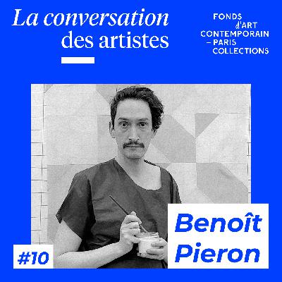 La Conversation des artistes #10 Benoît Piéron La Conversation des artistes #10 Benoît Piéron