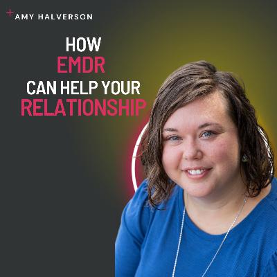 How EMDR can help your Relationship | Amy Halverson How EMDR can help your Relationship | Amy Halverson