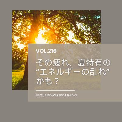 VOL.216 その疲れ、夏の特有の“エネルギーの乱れ”かも？