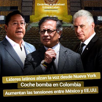 Líderes latinos alzan la voz desde Nueva York | Coche bomba en Colombia | Aumentan las tensiones entre México y EE.UU. por el fentanilo - Enfoque Latam #19
