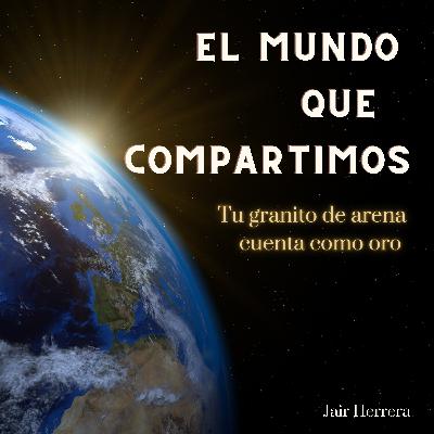 #28 El mundo que compartimos #28 El mundo que compartimos