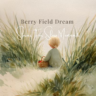 Berry Field Dream | A Summer Nature Story for Quiet Listening Berry Field Dream | A Summer Nature Story for Quiet Listening