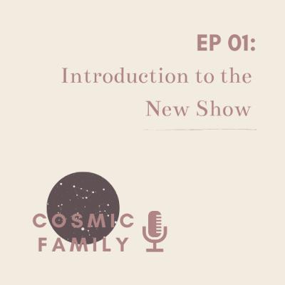 COSMIC FAMILY: Re-Introductions, Updates and a NEW Show!