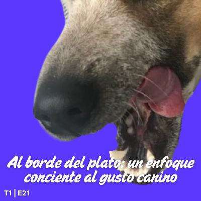 T1 E21 Al borde del plato: un enfoque consciente al gusto canino