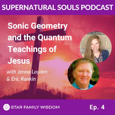 Ep 4: The Quantum Teachings of Jesus and Sonic Geometry with Eric Rankin