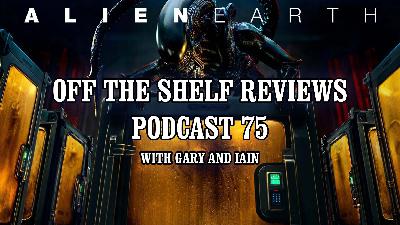 Alien Earth Review - Podcast 75 - Off The Shelf Reviews